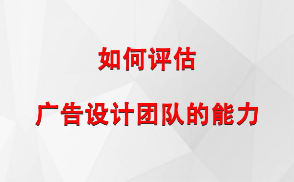 如何评估共和广告设计团队的能力